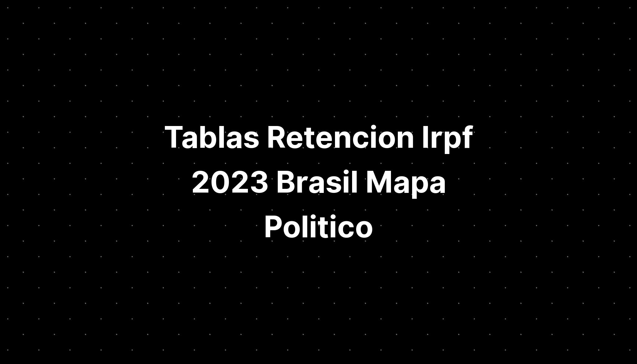 Tablas Retencion Irpf 2023 Brasil Mapa Politico Del Medio Imagesee 2969